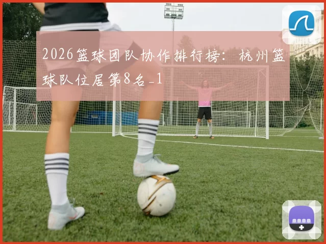 2026篮球团队协作排行榜：杭州篮球队位居第8名_1