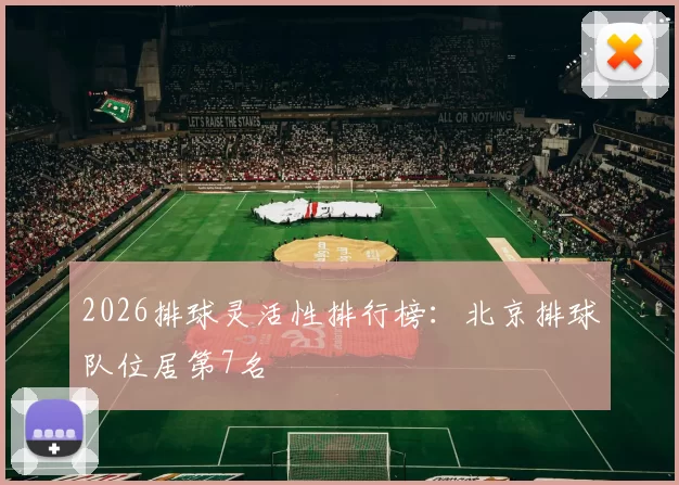 2026排球灵活性排行榜：北京排球队位居第7名